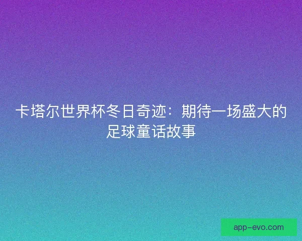 卡塔尔世界杯冬日奇迹：期待一场盛大的足球童话故事